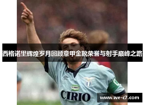 西格诺里辉煌岁月回顾意甲金靴荣誉与射手巅峰之路