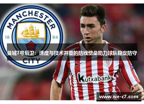 曼城7号后卫:速度与技术并重的防线壁垒助力球队稳定防守 曼城7号后卫:速度与技术并重的防线壁垒助力球队稳定防守
