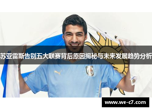 苏亚雷斯告别五大联赛背后原因揭秘与未来发展趋势分析 苏亚雷斯告别五大联赛背后原因揭秘与未来发展趋势分析
