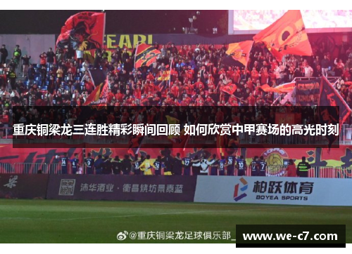 重庆铜梁龙三连胜精彩瞬间回顾 如何欣赏中甲赛场的高光时刻