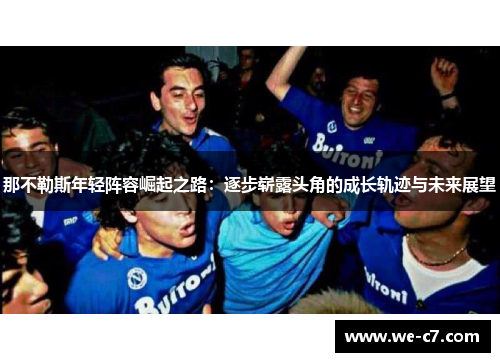 那不勒斯年轻阵容崛起之路:逐步崭露头角的成长轨迹与未来展望 那不勒斯年轻阵容崛起之路:逐步崭露头角的成长轨迹与未来展望