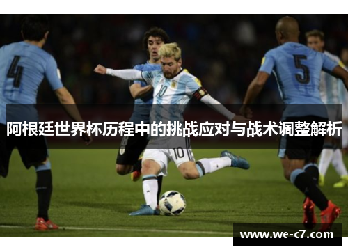阿根廷世界杯历程中的挑战应对与战术调整解析