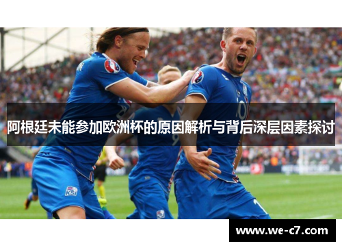 阿根廷未能参加欧洲杯的原因解析与背后深层因素探讨
