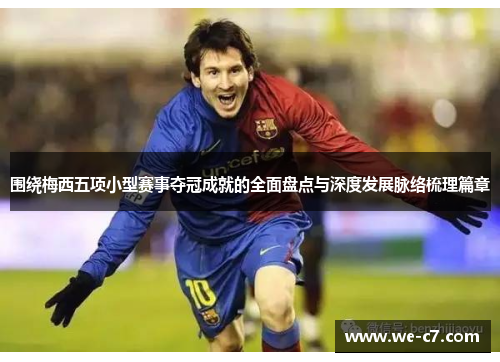 围绕梅西五项小型赛事夺冠成就的全面盘点与深度发展脉络梳理篇章 围绕梅西五项小型赛事夺冠成就的全面盘点与深度发展脉络梳理篇章