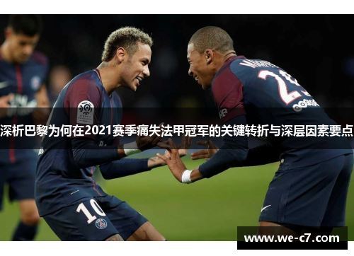 深析巴黎为何在2021赛季痛失法甲冠军的关键转折与深层因素要点 深析巴黎为何在2021赛季痛失法甲冠军的关键转折与深层因素要点