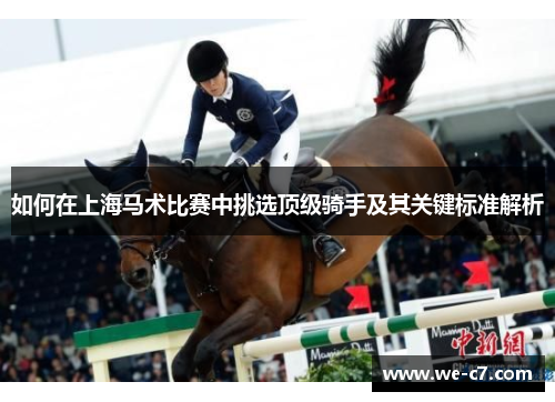 如何在上海马术比赛中挑选顶级骑手及其关键标准解析 如何在上海马术比赛中挑选顶级骑手及其关键标准解析