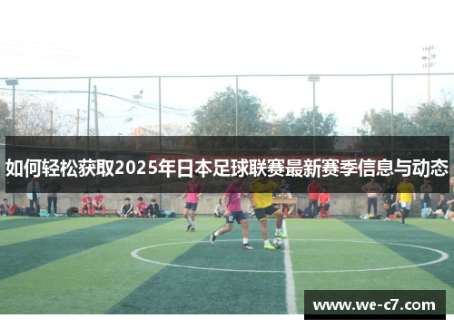 如何轻松获取2025年日本足球联赛最新赛季信息与动态