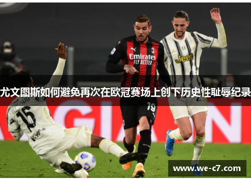 尤文图斯如何避免再次在欧冠赛场上创下历史性耻辱纪录