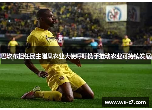 巴坎布担任民主刚果农业大使呼吁携手推动农业可持续发展