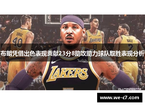 布朗凭借出色表现贡献23分8助攻助力球队取胜表现分析