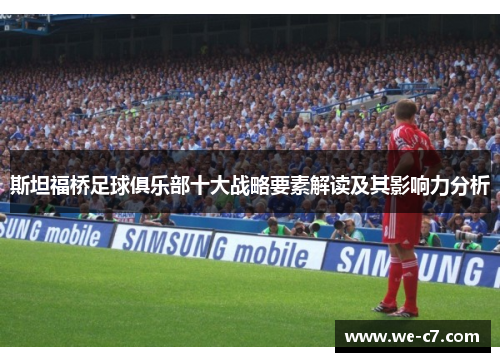 斯坦福桥足球俱乐部十大战略要素解读及其影响力分析 斯坦福桥足球俱乐部十大战略要素解读及其影响力分析