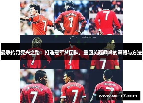 曼联传奇复兴之路:打造冠军梦团队,重回英超巅峰的策略与方法 曼联传奇复兴之路:打造冠军梦团队,重回英超巅峰的策略与方法
