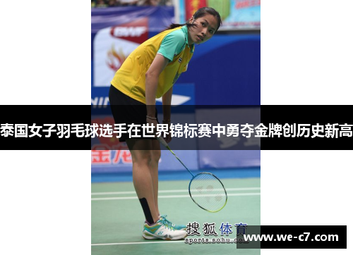 泰国女子羽毛球选手在世界锦标赛中勇夺金牌创历史新高