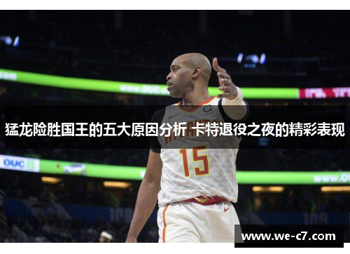 猛龙险胜国王的五大原因分析 卡特退役之夜的精彩表现