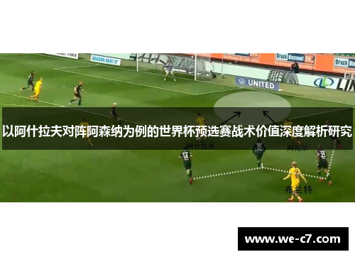 以阿什拉夫对阵阿森纳为例的世界杯预选赛战术价值深度解析研究 以阿什拉夫对阵阿森纳为例的世界杯预选赛战术价值深度解析研究