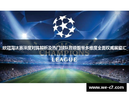 欧冠淘汰赛深度对阵解析及热门球队晋级前景多维度全面权威展望汇
