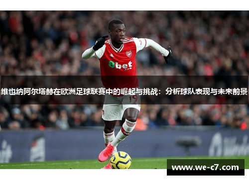 维也纳阿尔塔赫在欧洲足球联赛中的崛起与挑战：分析球队表现与未来前景