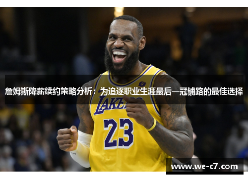 詹姆斯降薪续约策略分析：为追逐职业生涯最后一冠铺路的最佳选择