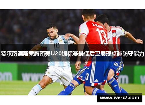 费尔南德斯荣膺南美U20锦标赛最佳后卫展现卓越防守能力