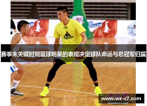 赛季末关键时刻篮球明星的表现决定球队命运与总冠军归属