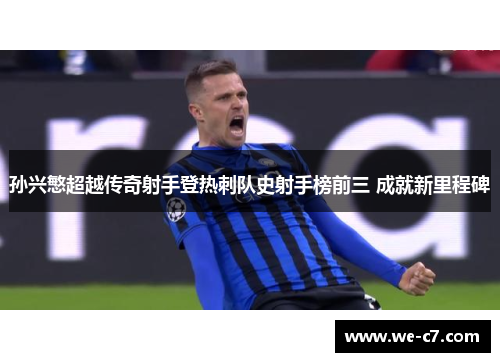 孙兴慜超越传奇射手登热刺队史射手榜前三 成就新里程碑