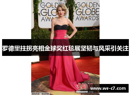 罗德里拄拐亮相金球奖红毯展坚韧与风采引关注