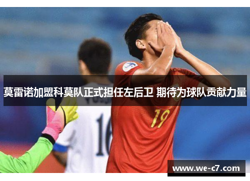 莫雷诺加盟科莫队正式担任左后卫 期待为球队贡献力量