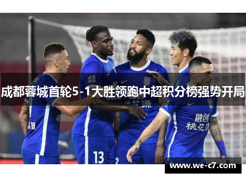 成都蓉城首轮5-1大胜领跑中超积分榜强势开局